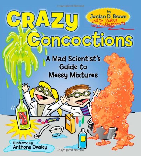 Jordan D. Brown - «Crazy Concoctions: A Mad Scientists Guide to Messy Mixtures»