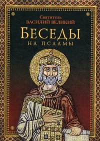 Беседы на псалмы. Святитель Василий Великий, архиепископ Кесарии Каппадокийской
