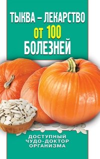 И. А. Зайцева - «Тыква - лекарство от 100 болезней. Доступный чудо-доктор организма»