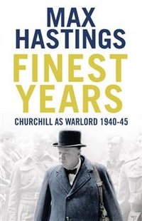 Max Hastings - «Finest Years: Churchill as Warlord 1940-45»