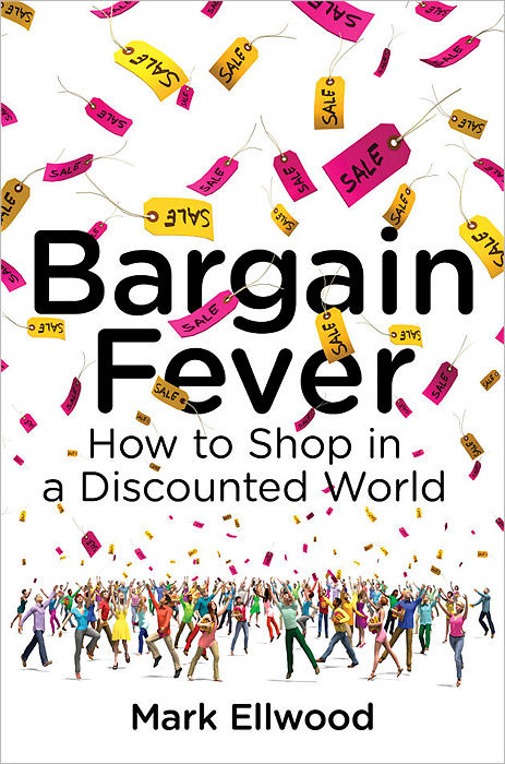 Mark Ellwood - «Bargain Fever: How to Shop in a Discounted World»