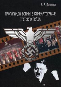 Пропаганда войны в кинематографе Третьего Рейха. 2-е изд. Полякова А.А