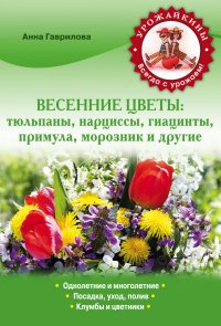А. С. Гаврилова - «Весенние цветы. Тюльпаны, нарциссы, гиацинты, примула, морозник и другие»
