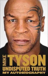 Mike Tyson - «Undisputed Truth: My Autobiography»