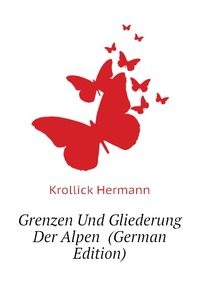 Krollick Hermann - «Grenzen Und Gliederung Der Alpen (German Edition)»