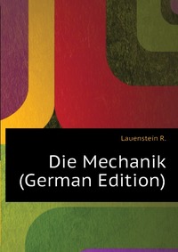 R. Lauenstein - «Die Mechanik (German Edition)»