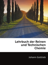 J. Gottlieb - «Lehrbuch der Reinen und Technischen Chemie»
