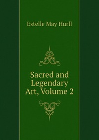 Estelle May Hurll - «Sacred and Legendary Art, Volume 2»