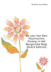 De Leer Van Den Psychischen Dwang in Het Burgerlijke Regt (Dutch Edition)