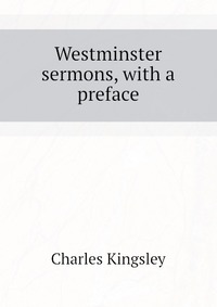 Charles Kingsley - «Westminster sermons, with a preface»