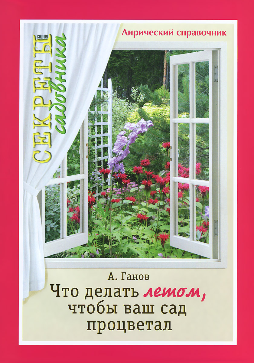 А. Ганов - «Что делать летом, чтобы ваш сад процветал. Лирический справочник»