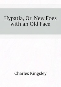 Hypatia, Or, New Foes with an Old Face