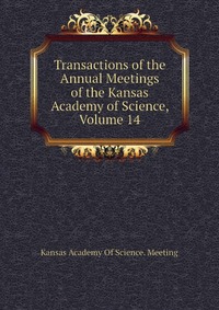 Transactions of the Annual Meetings of the Kansas Academy of Science, Volume 14