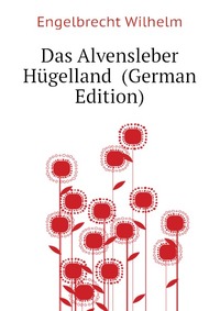 Engelbrecht Wilhelm - «Das Alvensleber Hugelland (German Edition)»