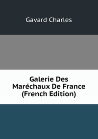 Gavard Charles - «Galerie Des Marechaux De France (French Edition)»