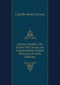 Camillo Benso Cavour - «Lettres Inedites Du Comte De Cavour Au Commandeur Urbain Rattazzi (French Edition)»