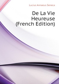 De La Vie Heureuse (French Edition)