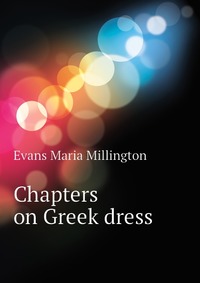 Evans Maria Millington - «Chapters on Greek dress»