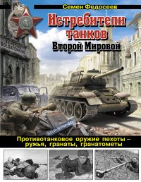 Семен Федосеев - «Истребители танков Второй Мировой. Противотанковое оружие пехоты - ружья, гранаты, гранатометы»