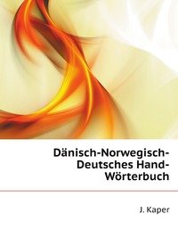 J. Kaper - «Danisch-Norwegisch-Deutsches Hand-Worterbuch»