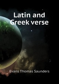 Evans Thomas Saunders - «Latin and Greek verse»