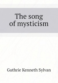 Guthrie Kenneth Sylvan - «The song of mysticism»