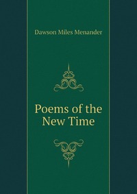 Dawson Miles Menander - «Poems of the New Time»
