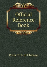 Press Club of Chicago - «Official Reference Book»
