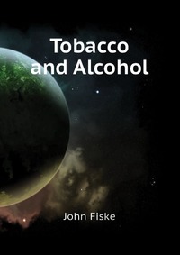 John Fiske - «Tobacco and Alcohol»