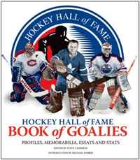 Steve Cameron, Michael Farber - «Hockey Hall of Fame Book of Goalies: Profiles, Memorabilia, Essays and Stats»