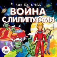 Кир Булычев - «Война с лилипутами»