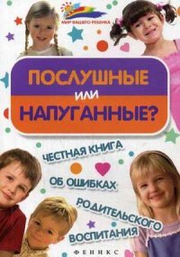 А. Афанасьев, М. Афанасьева - «Послушные или напуганные? Честная книга об ошибках родительского воспитания»