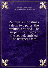 Samuel Taylor Coleridge - «Zapolya, a Christmas tale in two parts»