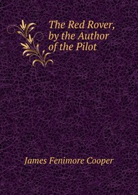 Cooper James Fenimore - «The Red Rover, by the Author of the Pilot»