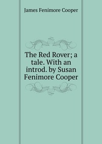 Cooper James Fenimore - «The Red Rover; a tale. With an introd. by Susan Fenimore Cooper»