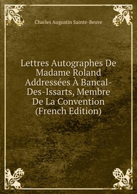 Sainte-Beuve Charles Augustin - «Lettres Autographes De Madame Roland Addressees A Bancal-Des-Issarts, Membre De La Convention (French Edition)»