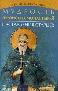Мудрость Афонских монастырей:наставления старцев