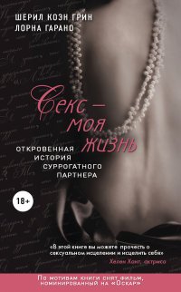 Шерил Коэн Грин, Лорна Гарано - «Секс - моя жизнь. Откровенная история суррогатного партнера»