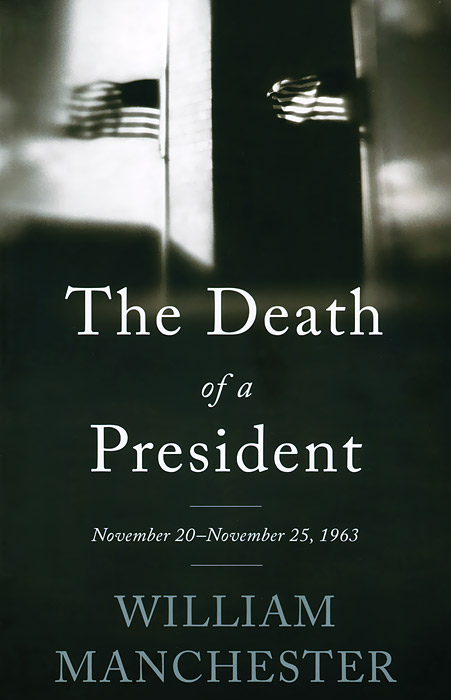 William Manchester - «The Death of a President: November 20-November 25, 1963»