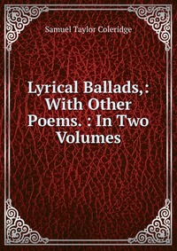 Lyrical Ballads,: With Other Poems. : In Two Volumes