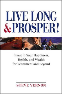 Steve Vernon - «Live Long and Prosper: Invest in Your Happiness, Health and Wealth for Retirement and Beyond»