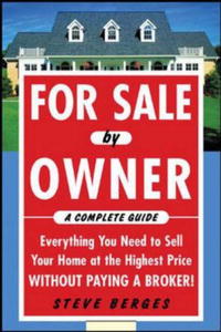 Steve Berges - «For Sale by Owner: A Complete Guide: Everything You Need to Sell Your Home at the Highest Price Without Paying a Broker!»
