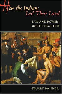 Stuart Banner - «How the Indians Lost Their Land: Law and Power on the Frontier»