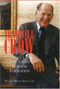 Jr., Willam Bragg Ewald - «Trammell Crow: A Legacy of Real Estate Business Innovation»