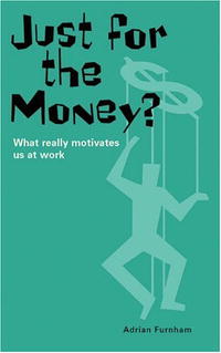  - «Just for the Money?: What Really Motivates Us at Work»