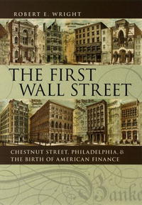  - «The First Wall Street: Chestnut Street, Philadelphia, and the Birth of American Finance»