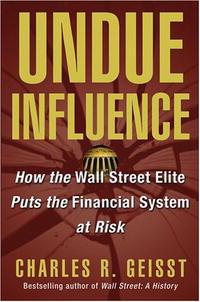 Charles R. Geisst - «Undue Influence: How the Wall Street Elite Puts the Financial System at Risk»