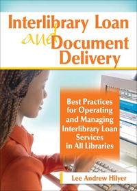 Lee Andrew Hilyer - «Interlibrary Loan And Document Delivery: Best Practices for Operating And Managing Interlibrary Loan Services in All Libraries»