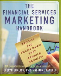 Evelyn Ehrlich, Duke Fanelli - «The Financial Services Marketing Handbook: Tactics and Techniques that Produce Results»