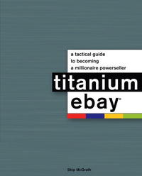 Skip McGrath - «Titanium eBay:: A Tactical Guide to Becoming a Millionaire PowerSeller»